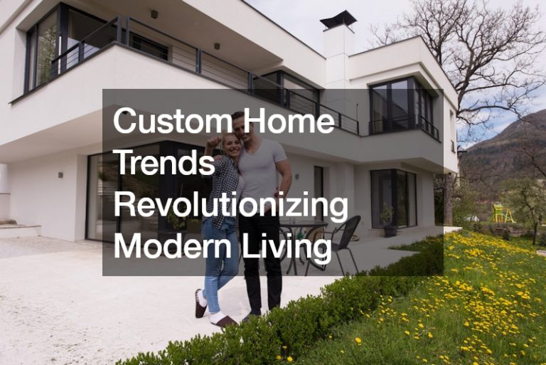 Custom Home Trends Revolutionizing Modern Living