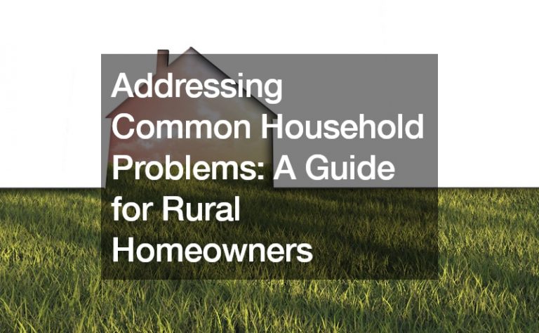 Addressing Common Household Problems: A Guide for Rural Homeowners