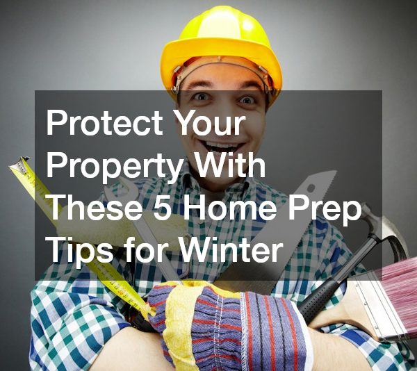 Protect Your Property With These 5 Home Prep Tips for Winter