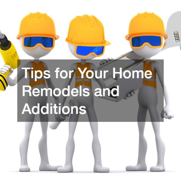 Tips for Your Home Remodels and Additions