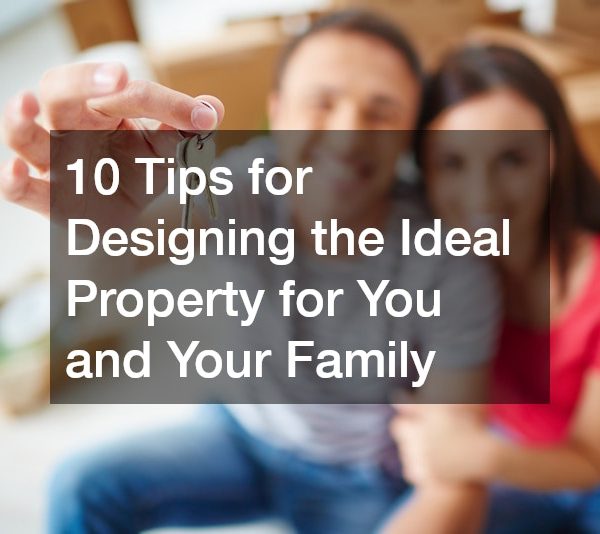 10 Tips for Designing the Ideal Property for You and Your Family