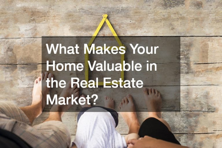 What Makes Your Home Valuable in the Real Estate Market?