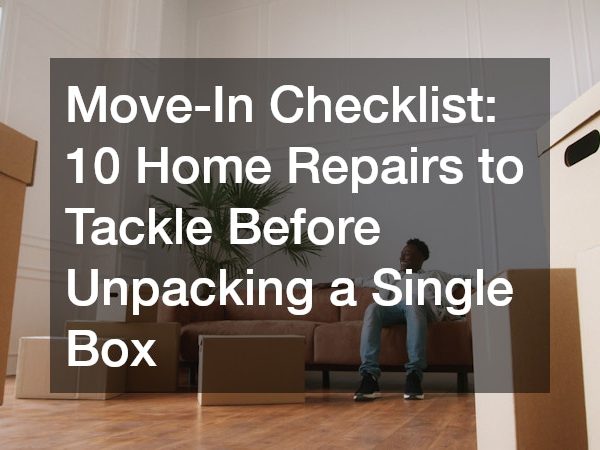 Move-In Checklist: 10 Home Repairs to Tackle Before Unpacking a Single Box