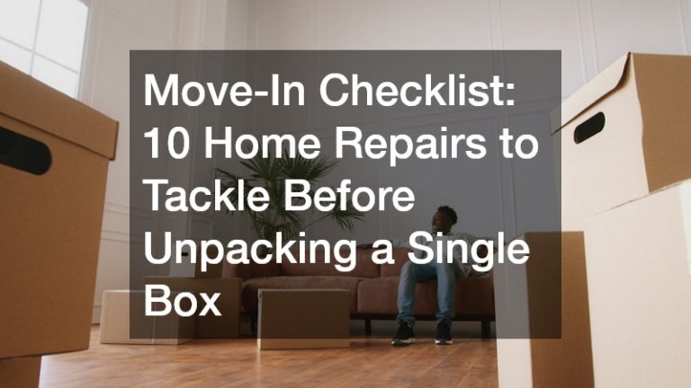 Move-In Checklist: 10 Home Repairs to Tackle Before Unpacking a Single Box