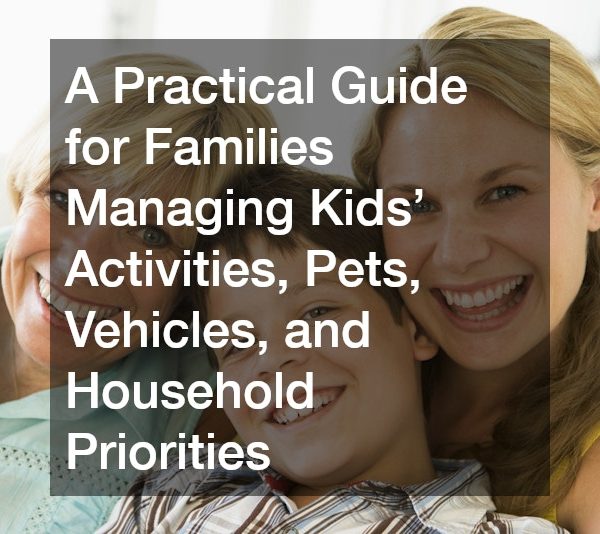 A Practical Guide for Families Managing Kids’ Activities, Pets, Vehicles, and Household Priorities