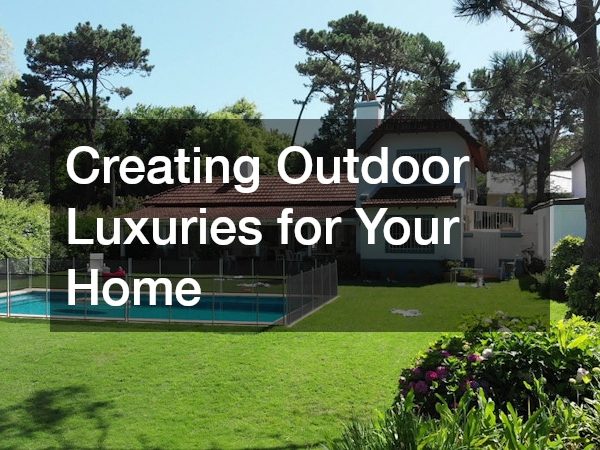 Creating Outdoor Luxuries for Your Home