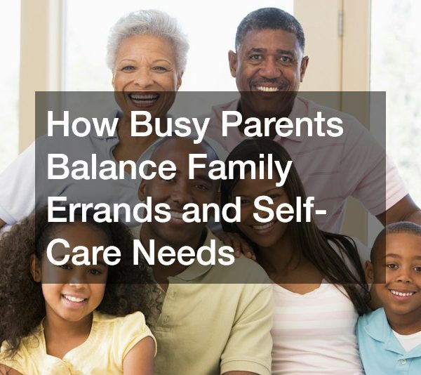 How Busy Parents Balance Family Errands and Self-Care Needs